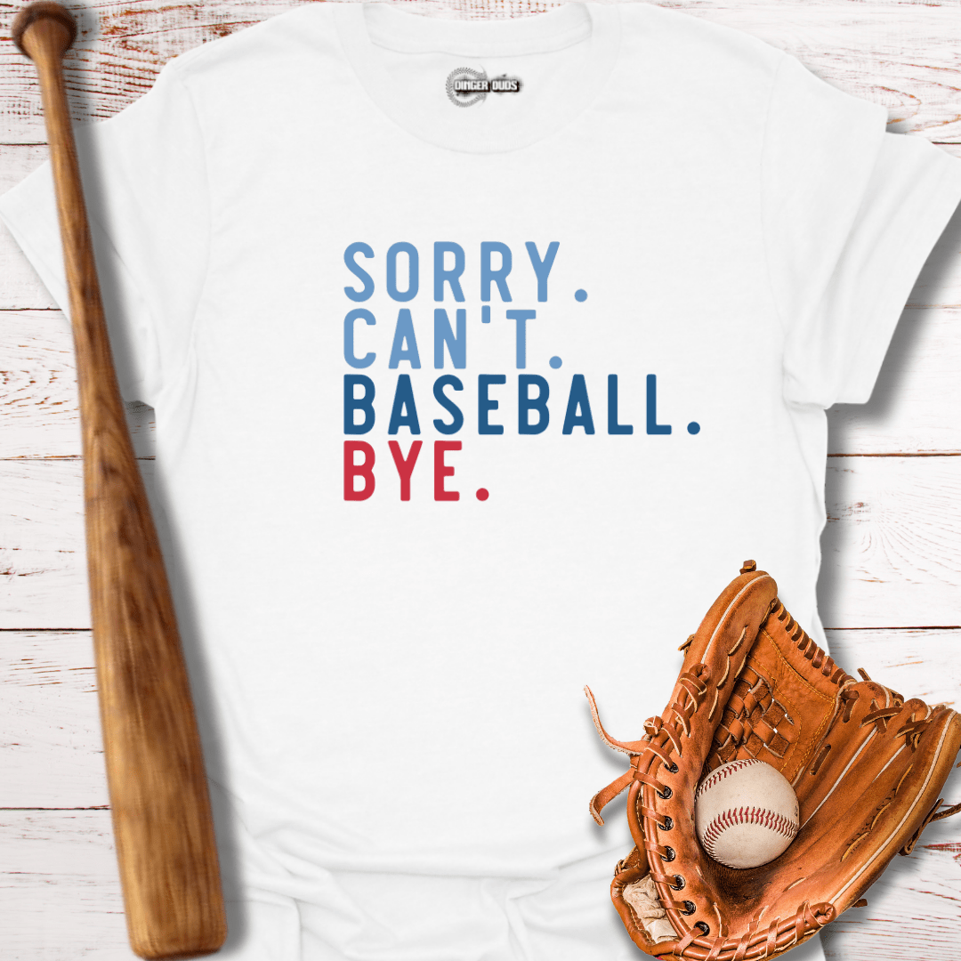 Sorry. Can't. Baseball. Bye. T-Shirt