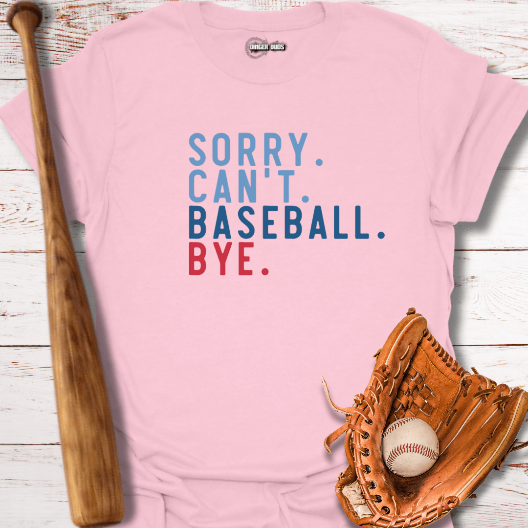 Sorry. Can't. Baseball. Bye. T-Shirt