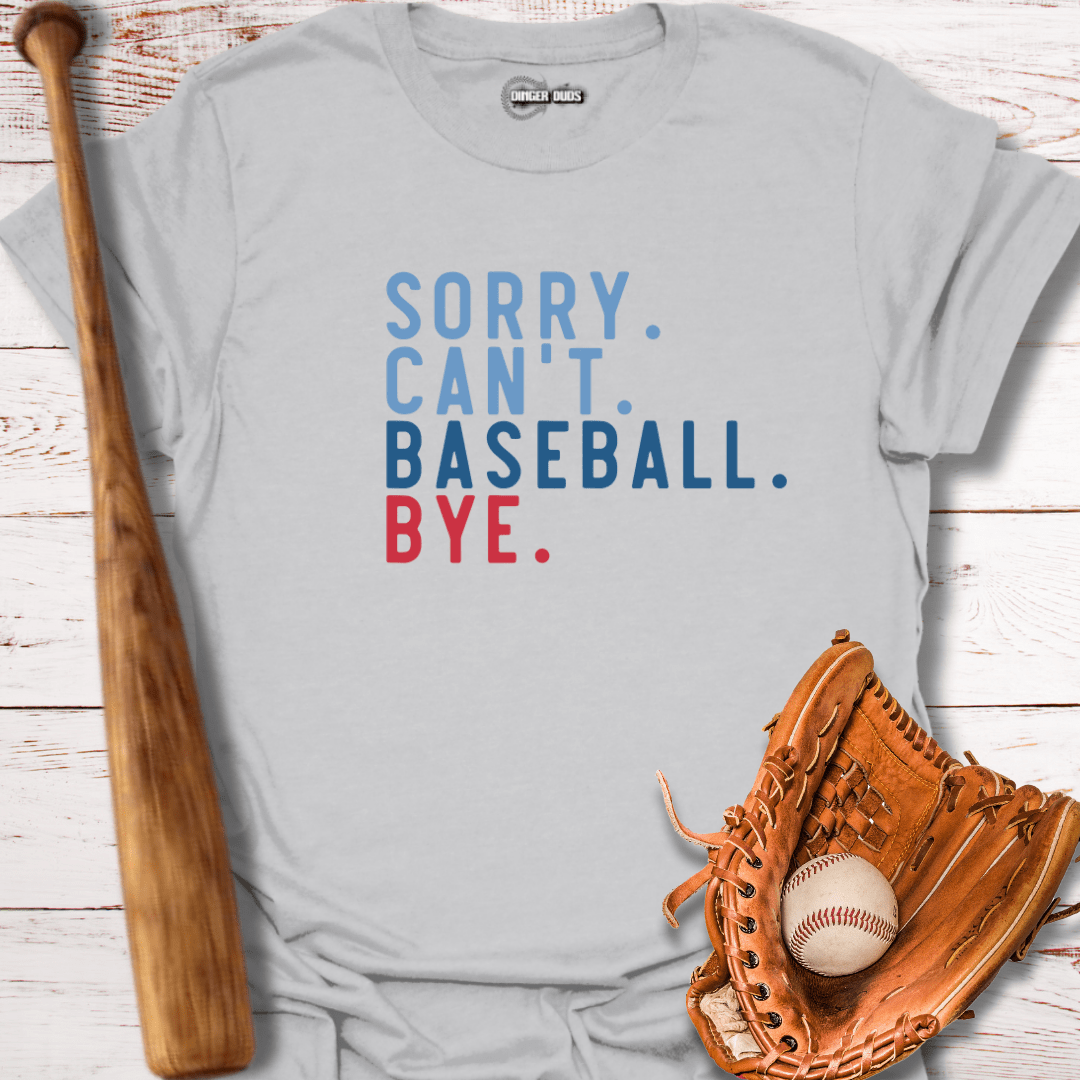 Sorry. Can't. Baseball. Bye. T-Shirt