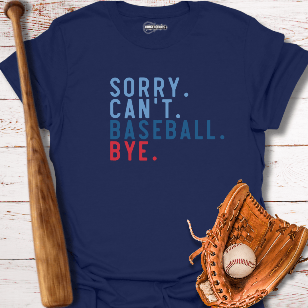 Sorry. Can't. Baseball. Bye. T-Shirt
