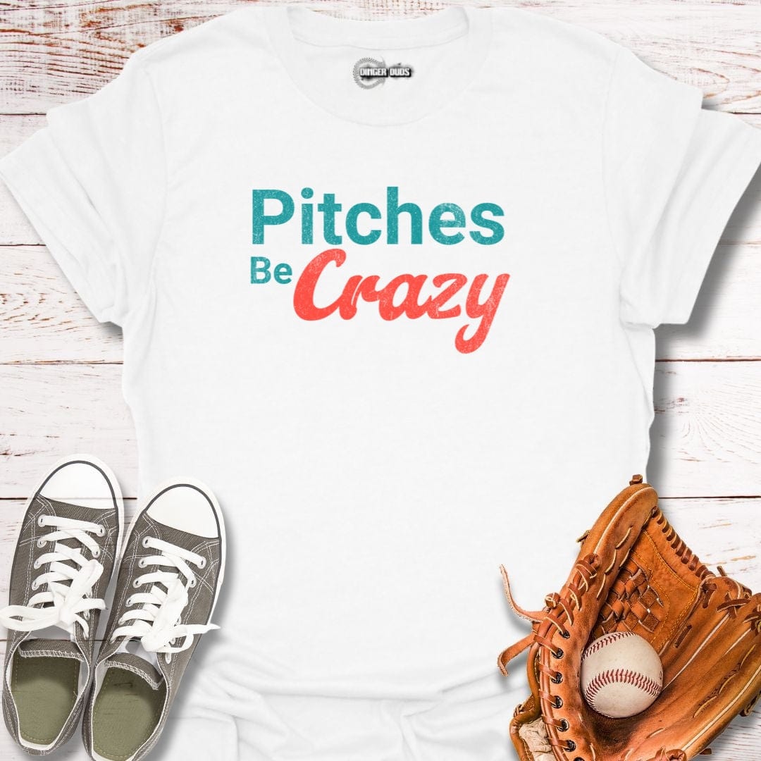 Pitches Be Crazy T-Shirt