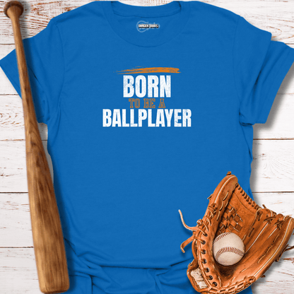 Born To Be A Ballplayer T-Shirt