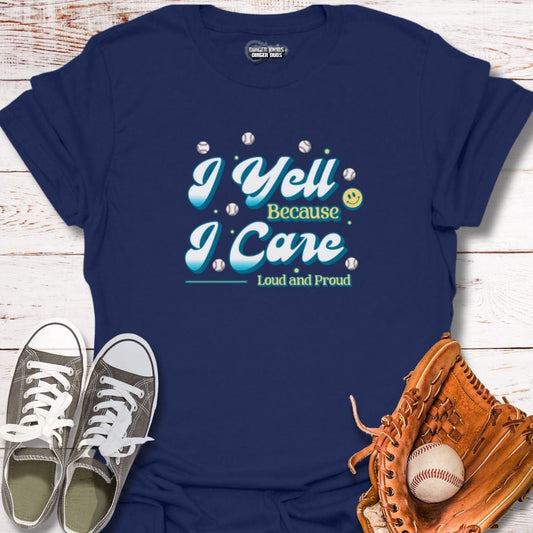 I Yell Because I Care T-Shirt